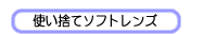 使い捨てソフトレンズ